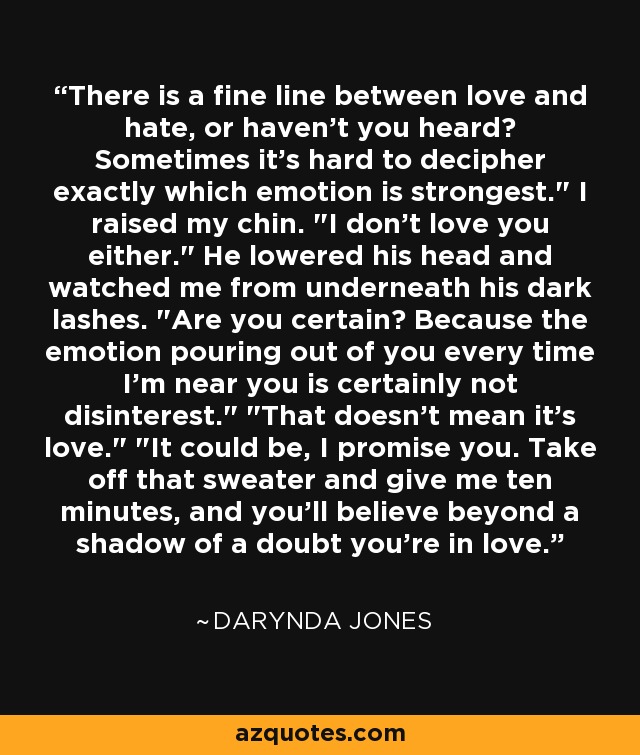 There is a fine line between love and hate, or haven't you heard? Sometimes it's hard to decipher exactly which emotion is strongest.