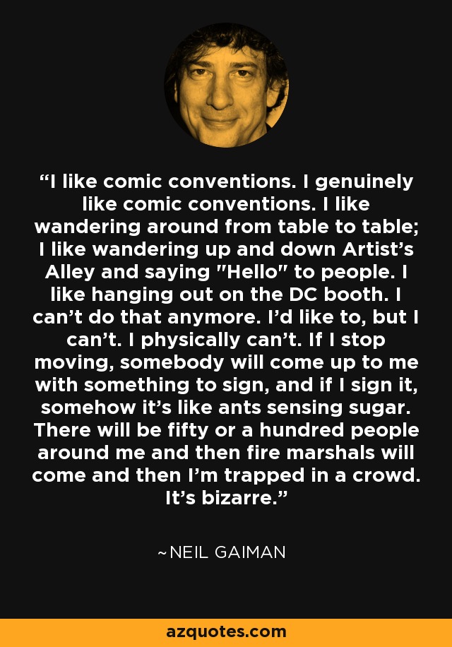 I like comic conventions. I genuinely like comic conventions. I like wandering around from table to table; I like wandering up and down Artist's Alley and saying 