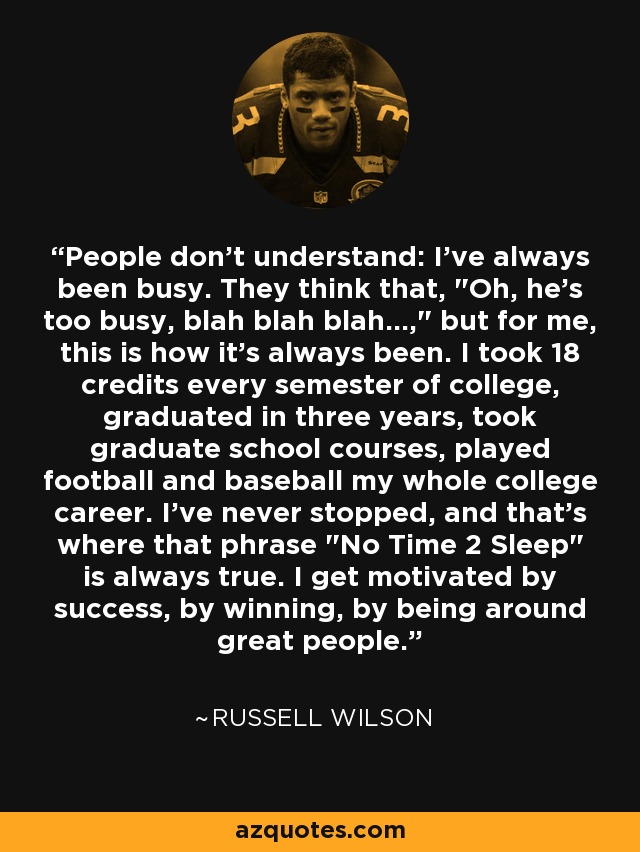 People don't understand: I've always been busy. They think that, 