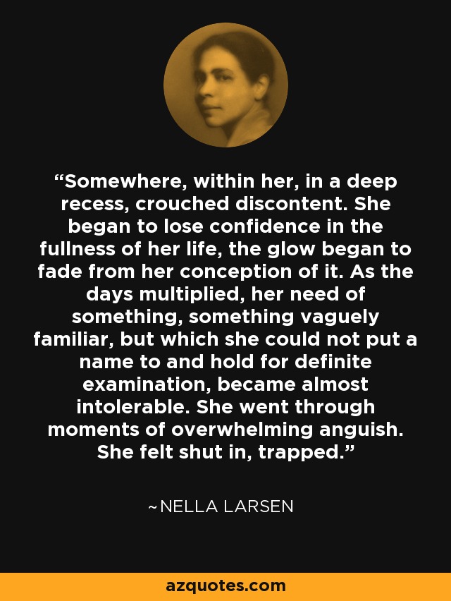 Nella Larsen quote: Somewhere, within her, in a deep recess, crouched discontent. She...