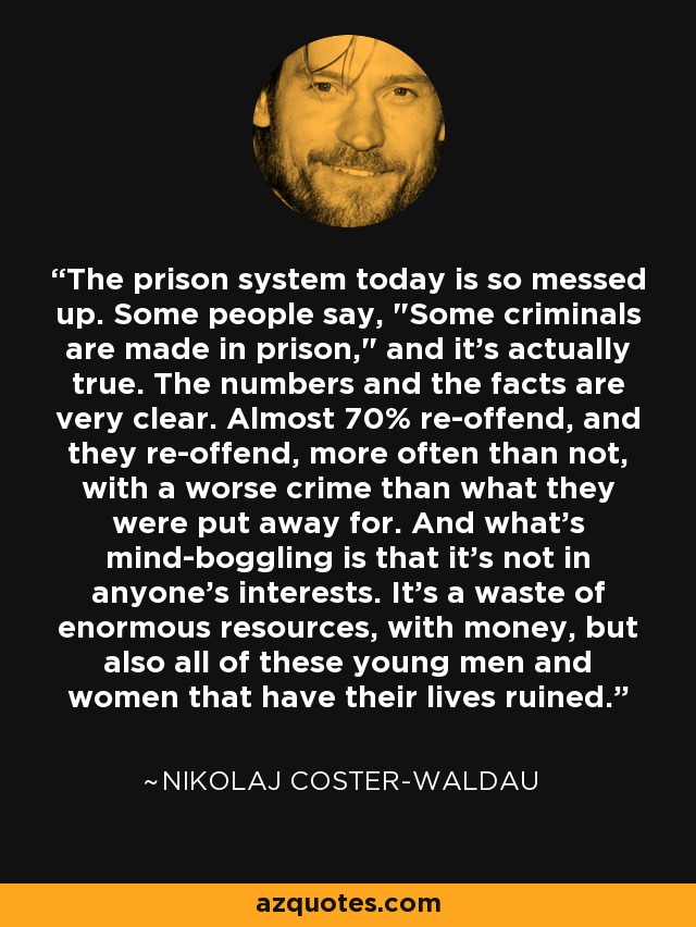 The prison system today is so messed up. Some people say, 