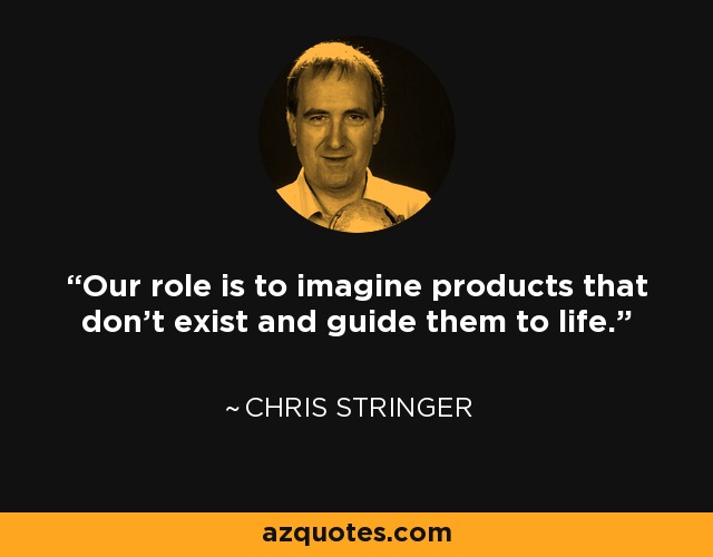 Our role is to imagine products that don't exist and guide them to life. - Christopher Stringer