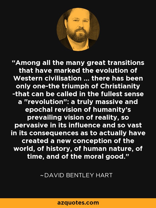 Among all the many great transitions that have marked the evolution of Western civilisation ... there has been only one-the triumph of Christianity -that can be called in the fullest sense a 