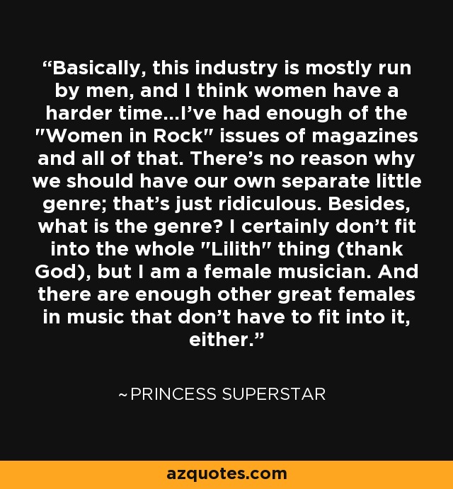Basically, this industry is mostly run by men, and I think women have a harder time...I've had enough of the 