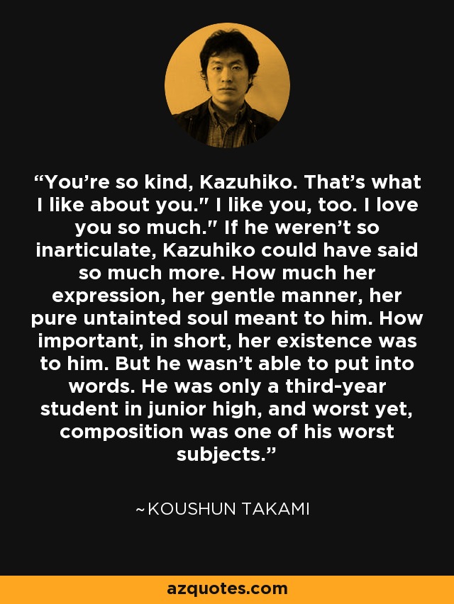 You're so kind, Kazuhiko. That's what I like about you.