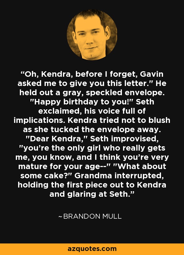 Oh, Kendra, before I forget, Gavin asked me to give you this letter.