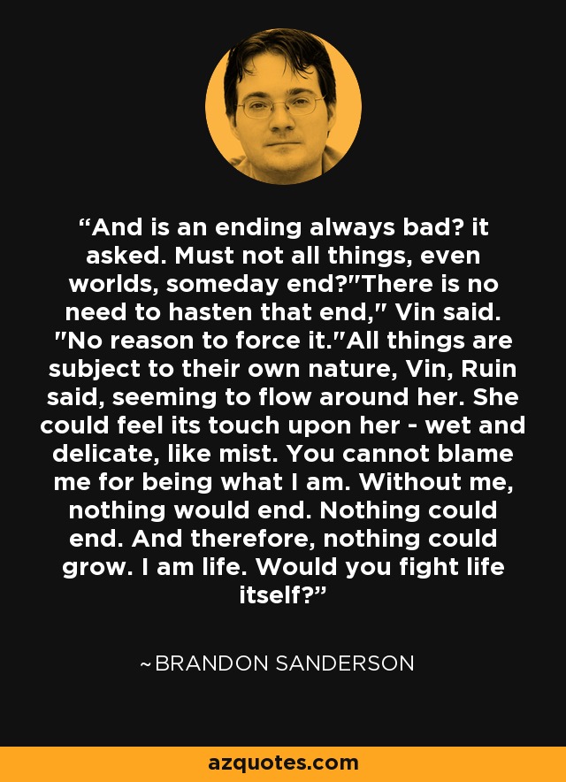 And is an ending always bad? it asked. Must not all things, even worlds, someday end?