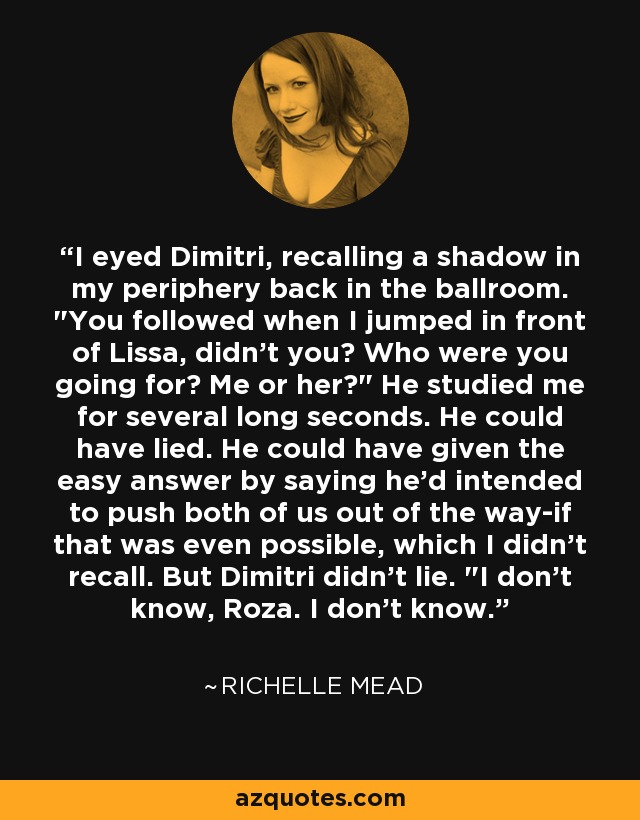 I eyed Dimitri, recalling a shadow in my periphery back in the ballroom. 