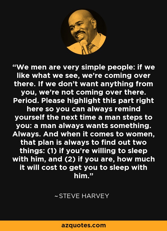 Steve Harvey quote: We men are very simple people: if we like what...
