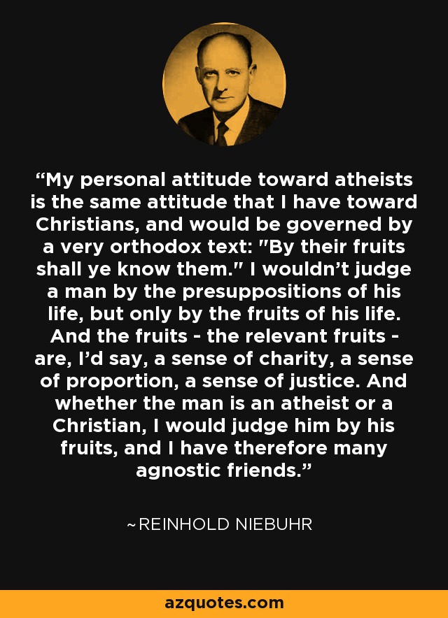 My personal attitude toward atheists is the same attitude that I have toward Christians, and would be governed by a very orthodox text: 