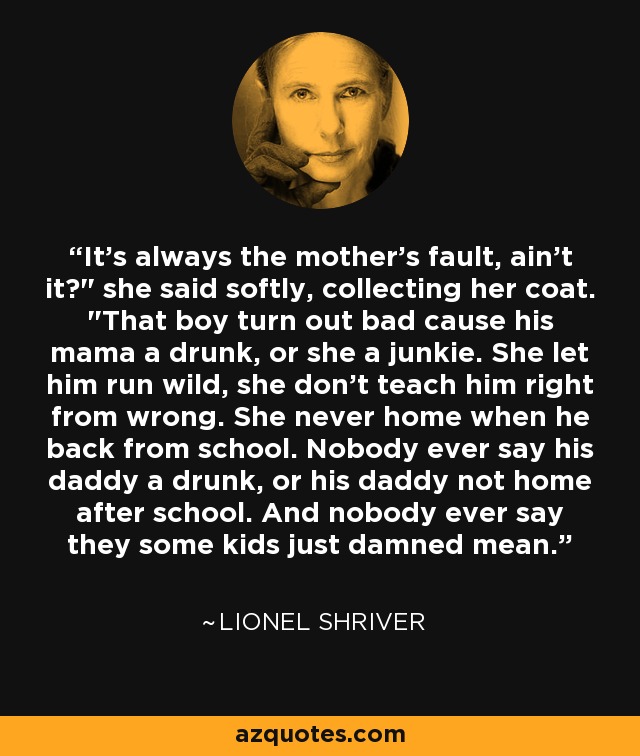 It's always the mother's fault, ain't it?