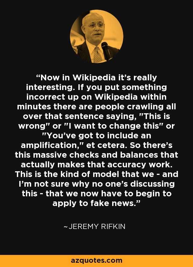 Now in Wikipedia it's really interesting. If you put something incorrect up on Wikipedia within minutes there are people crawling all over that sentence saying, 