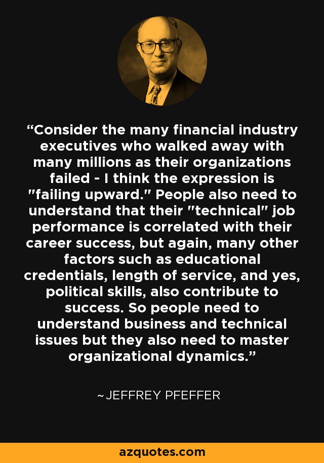 Consider the many financial industry executives who walked away with many millions as their organizations failed - I think the expression is 