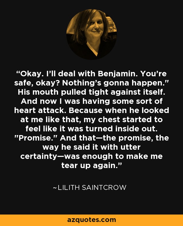 Okay. I'll deal with Benjamin. You're safe, okay? Nothing's gonna happen.