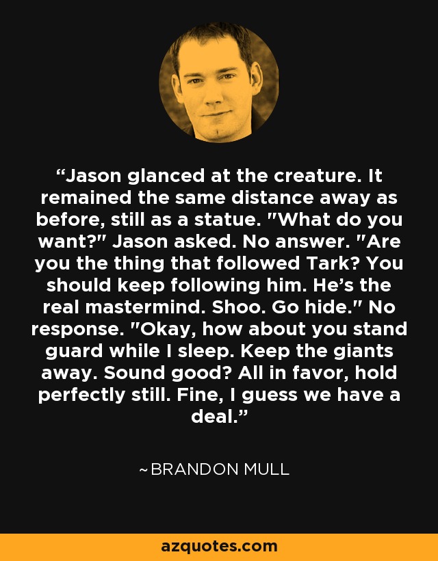 Jason glanced at the creature. It remained the same distance away as before, still as a statue. 