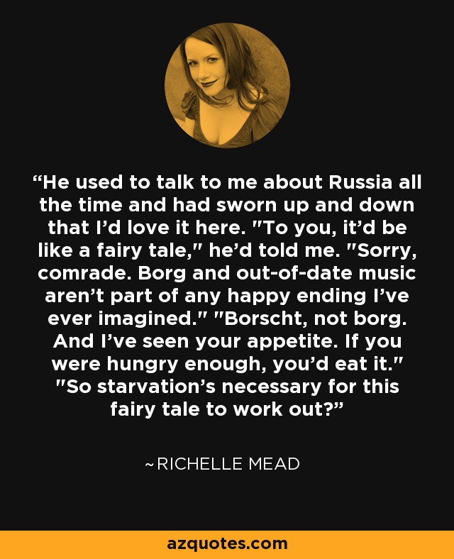 He used to talk to me about Russia all the time and had sworn up and down that I'd love it here. 