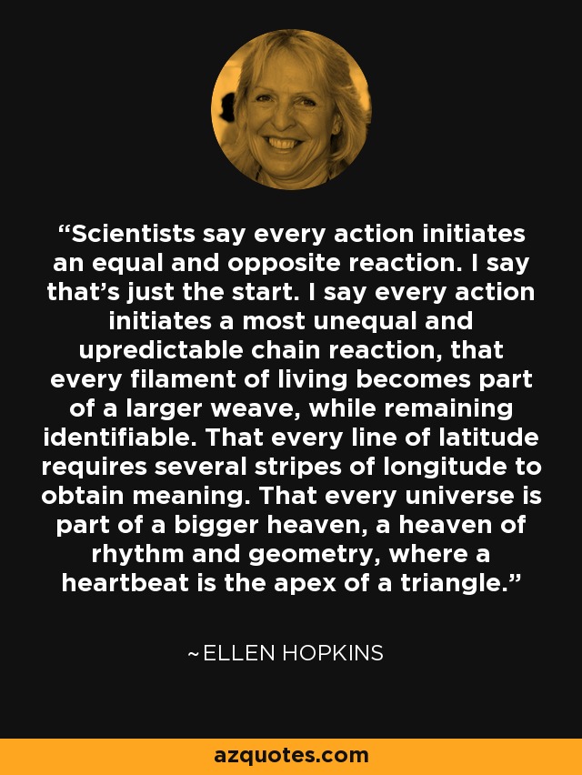 Ellen Hopkins quote Scientists say every action initiates an equal and
