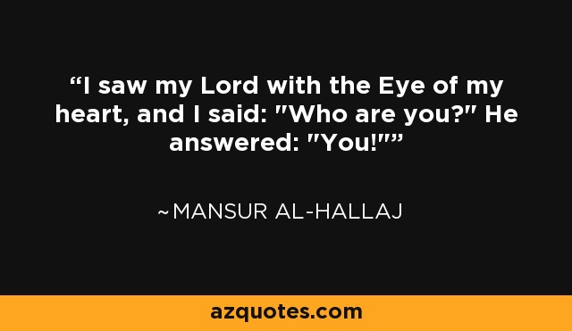I saw my Lord with the Eye of my heart, and I said: 