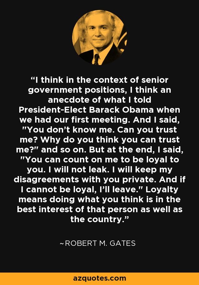 I think in the context of senior government positions, I think an anecdote of what I told President-Elect Barack Obama when we had our first meeting. And I said, 