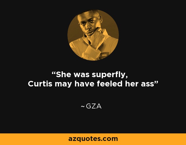 She was superfly, Curtis may have feeled her ass - GZA