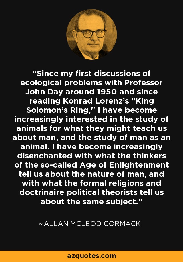 Since my first discussions of ecological problems with Professor John Day around 1950 and since reading Konrad Lorenz's 