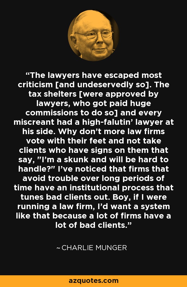 The lawyers have escaped most criticism [and undeservedly so]. The tax shelters [were approved by lawyers, who got paid huge commissions to do so] and every miscreant had a high-falutin' lawyer at his side. Why don't more law firms vote with their feet and not take clients who have signs on them that say, 