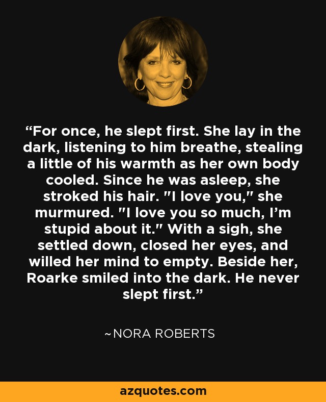 For once, he slept first. She lay in the dark, listening to him breathe, stealing a little of his warmth as her own body cooled. Since he was asleep, she stroked his hair. 