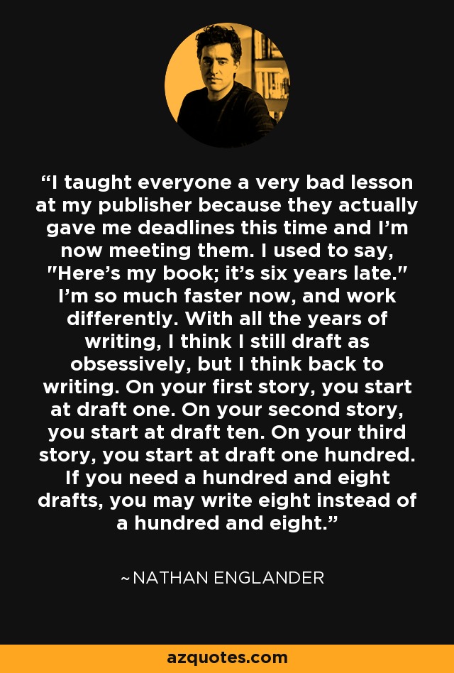 I taught everyone a very bad lesson at my publisher because they actually gave me deadlines this time and I'm now meeting them. I used to say, 