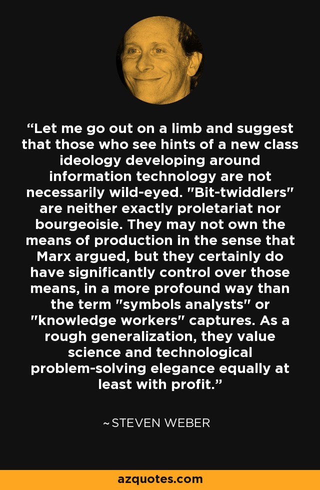 Let me go out on a limb and suggest that those who see hints of a new class ideology developing around information technology are not necessarily wild-eyed. 