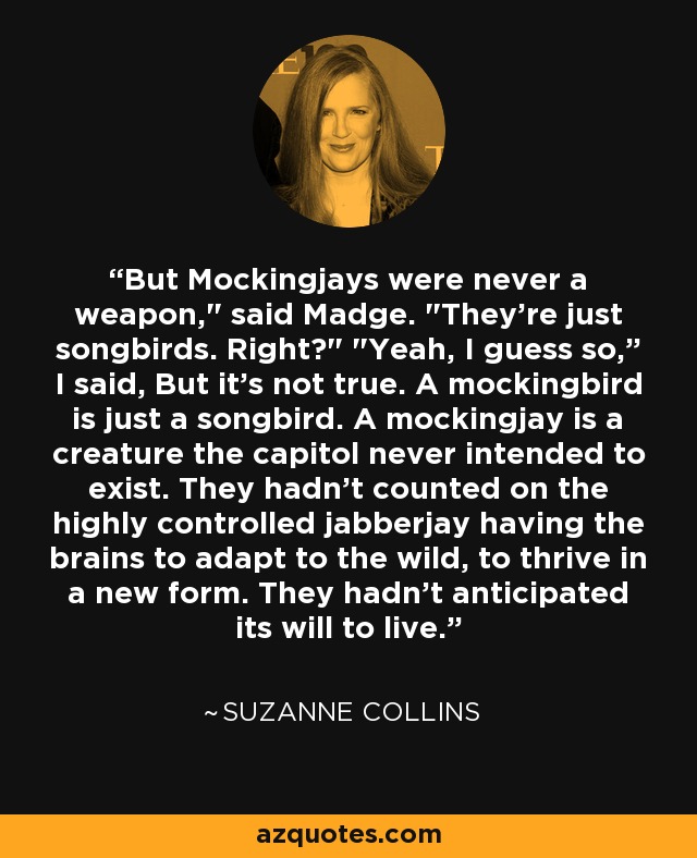 But Mockingjays were never a weapon,