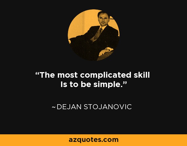 The most complicated skill Is to be simple. - Dejan Stojanovic