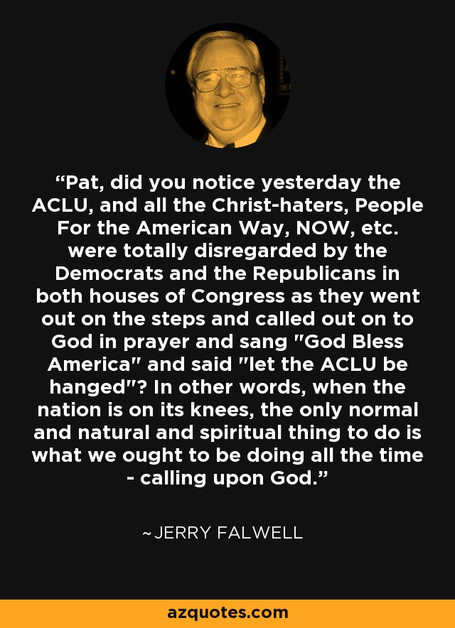 Pat, did you notice yesterday the ACLU, and all the Christ-haters, People For the American Way, NOW, etc. were totally disregarded by the Democrats and the Republicans in both houses of Congress as they went out on the steps and called out on to God in prayer and sang 