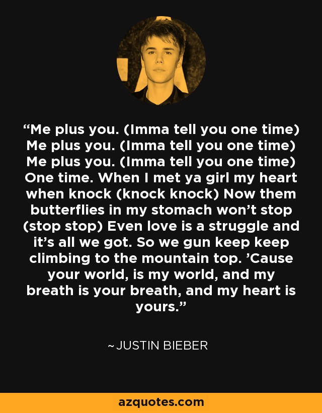 Justin Bieber quote: Me plus you. (Imma tell you one time) Me plus