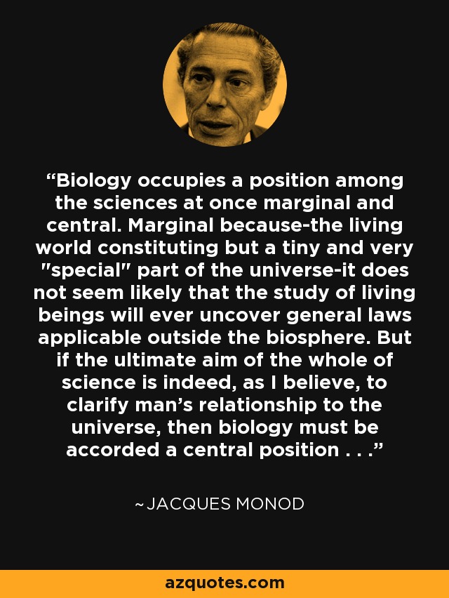 Biology occupies a position among the sciences at once marginal and central. Marginal because-the living world constituting but a tiny and very 