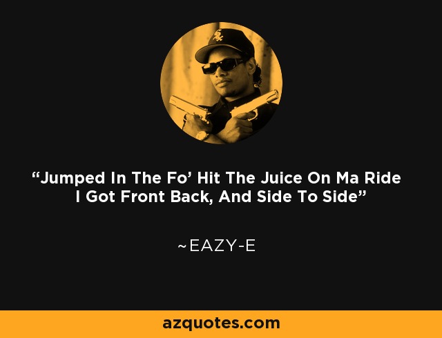 Jumped In The Fo' Hit The Juice On Ma Ride I Got Front Back, And Side To Side - Eazy-E