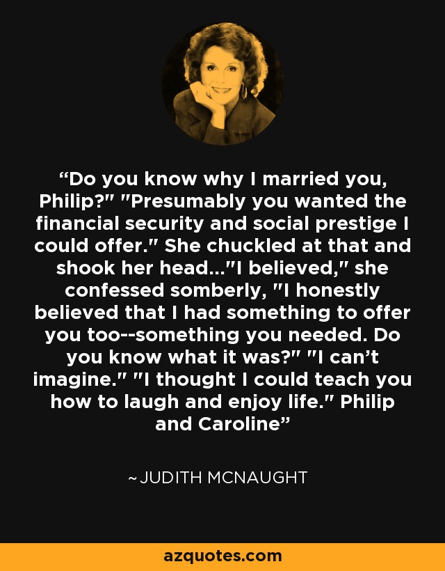Do you know why I married you, Philip?