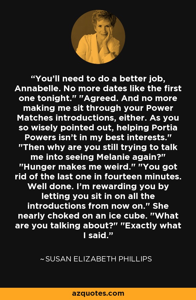 You'll need to do a better job, Annabelle. No more dates like the first one tonight.