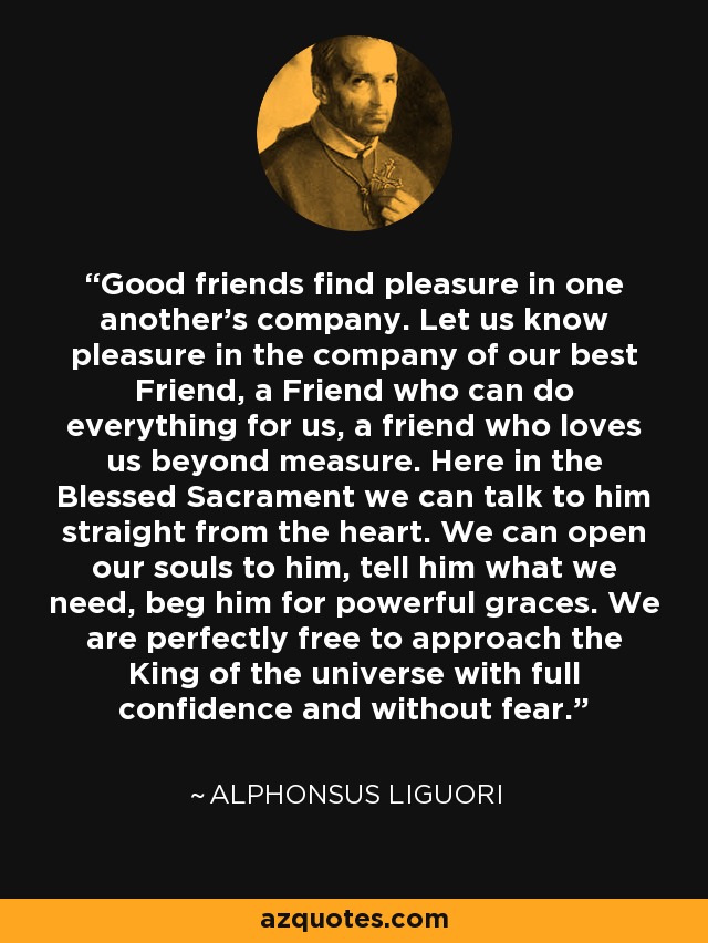 Alphonsus Liguori quote: Good friends find pleasure in one another's  company. Let us