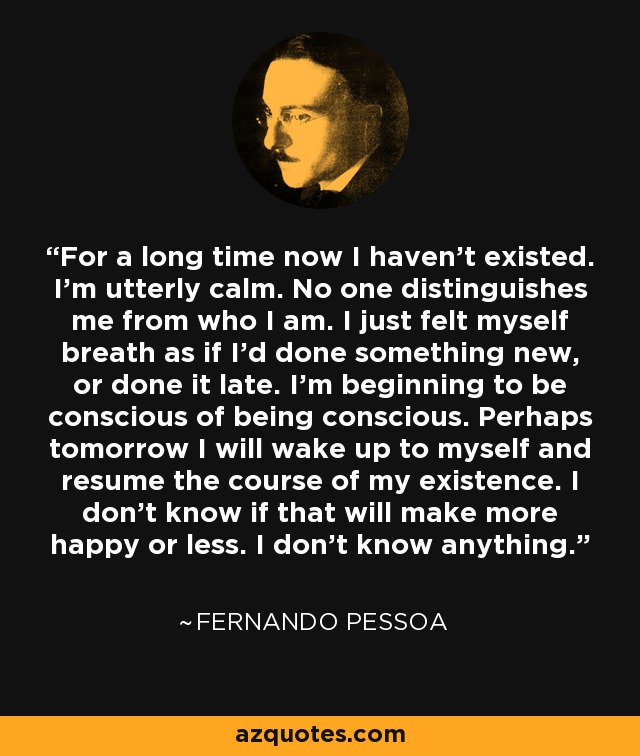 Fernando Pessoa quote: It's been a long time since I've been me.