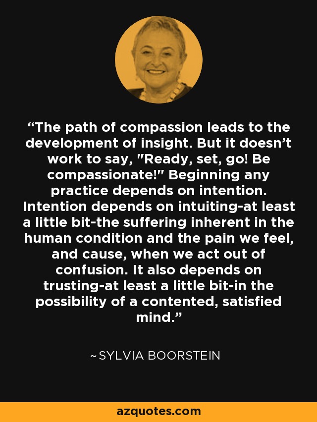 The path of compassion leads to the development of insight. But it doesn't work to say, 