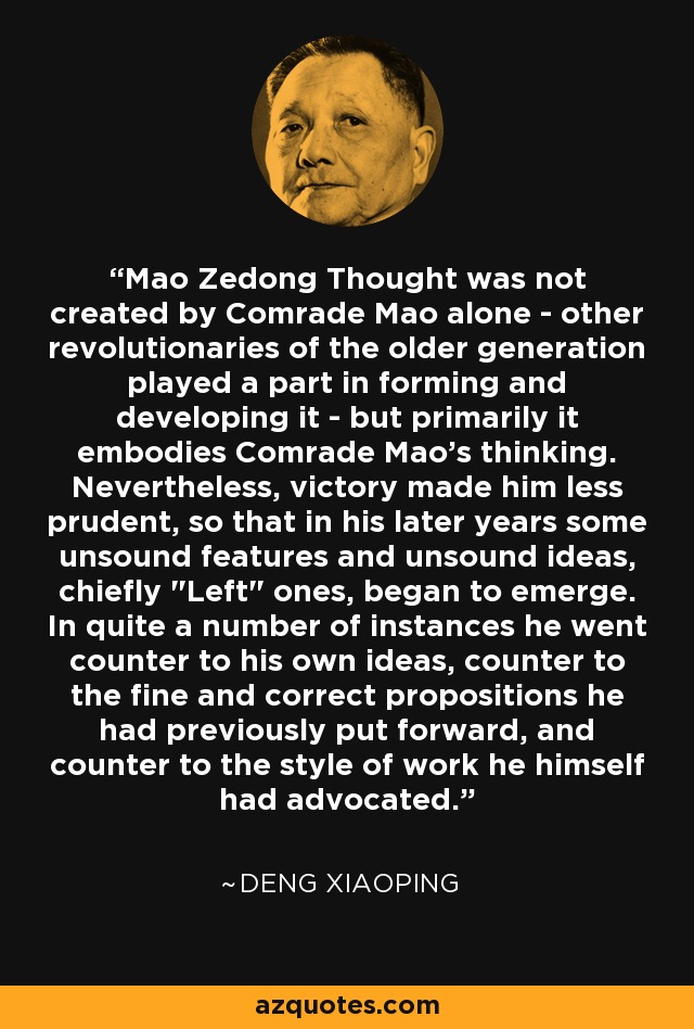 Mao Zedong Thought was not created by Comrade Mao alone - other revolutionaries of the older generation played a part in forming and developing it - but primarily it embodies Comrade Mao's thinking. Nevertheless, victory made him less prudent, so that in his later years some unsound features and unsound ideas, chiefly 