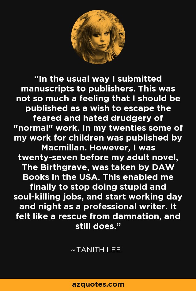 In the usual way I submitted manuscripts to publishers. This was not so much a feeling that I should be published as a wish to escape the feared and hated drudgery of 