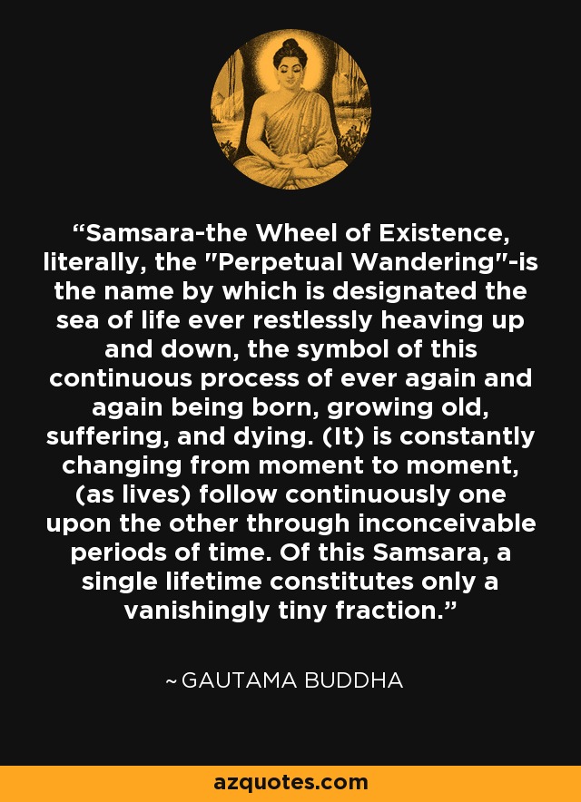 Samsara-the Wheel of Existence, literally, the 