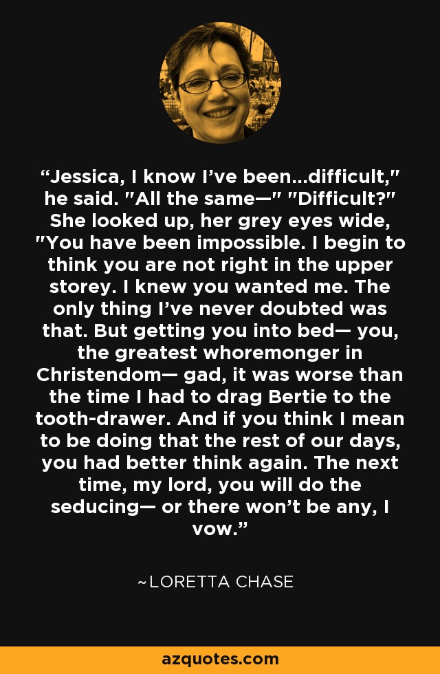 Jessica, I know I've been...difficult,