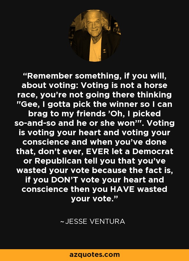 Remember something, if you will, about voting: Voting is not a horse race, you're not going there thinking 