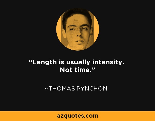 Length is usually intensity. Not time. - Thomas Pynchon