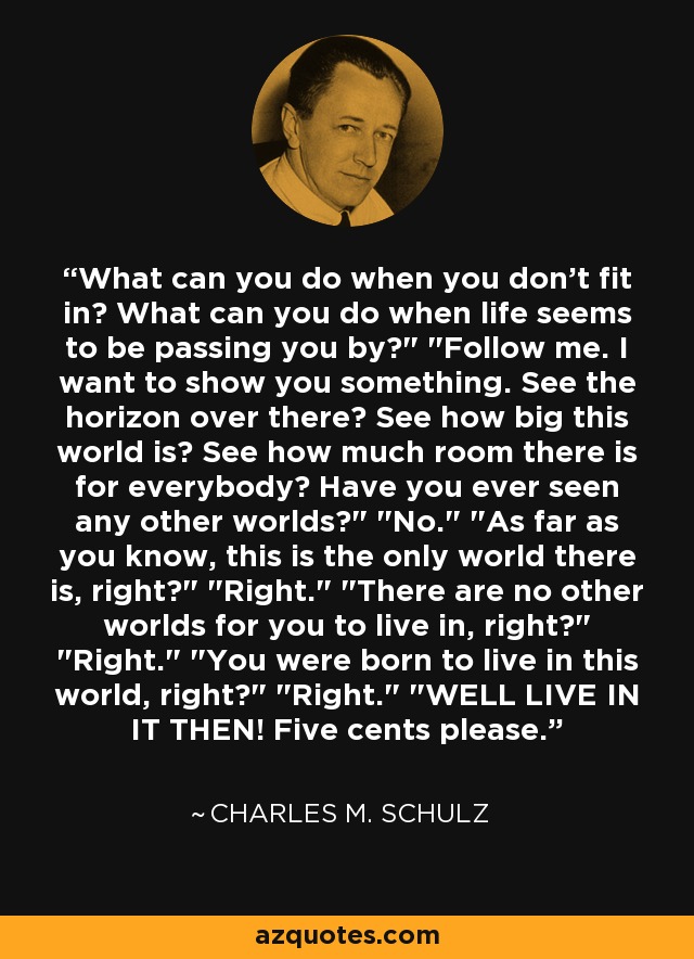 What can you do when you don't fit in? What can you do when life seems to be passing you by?