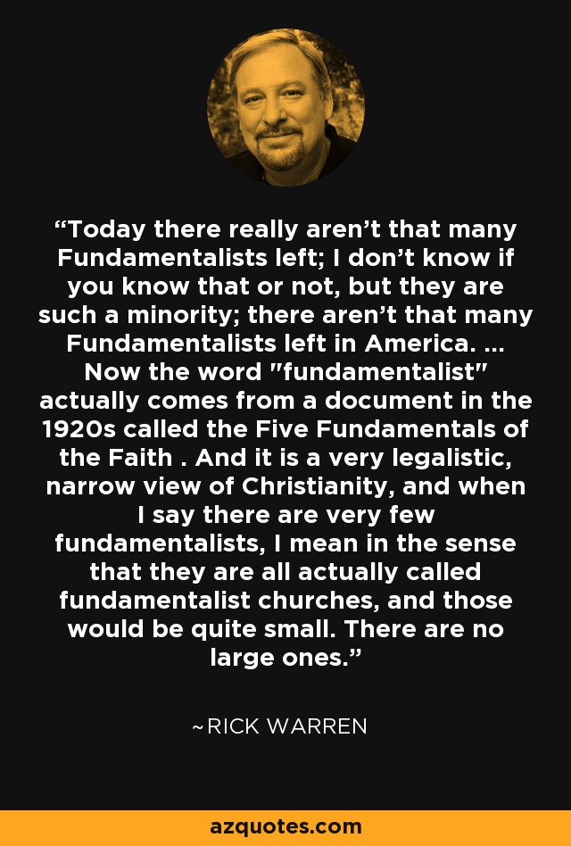 Today there really aren't that many Fundamentalists left; I don't know if you know that or not, but they are such a minority; there aren't that many Fundamentalists left in America. ... Now the word 
