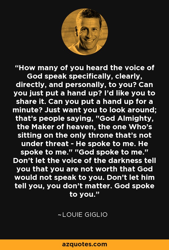 How many of you heard the voice of God speak specifically, clearly, directly, and personally, to you? Can you just put a hand up? I'd like you to share it. Can you put a hand up for a minute? Just want you to look around; that's people saying, 