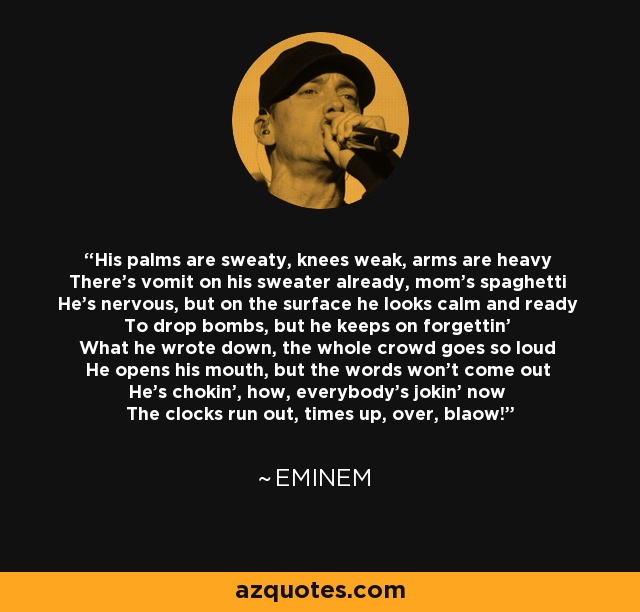 Eminem quote His palms are sweaty, knees weak, arms are heavy There's...